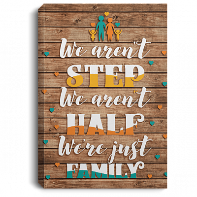 We Aren't Step We Aren't Half We Are Just Family Gallery Wrapped Framed Canvas Prints - Unframed Poster