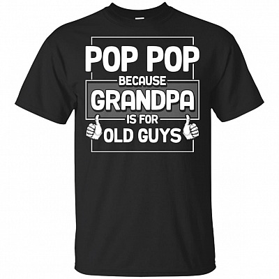 Pop Pop Because Grandpa Is For Old Guys T-Shirt