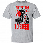 I Aint Got Time to Bleed T-Shirt