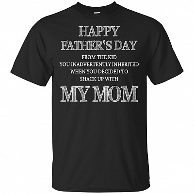 From The Kid You Inadvertently Inherited When You Decided To Shack Up With My Mom T-Shirt - Funny Bonus Dad Shirt