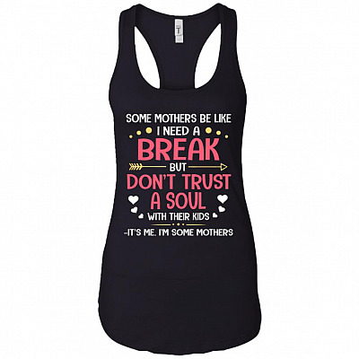 Some Mothers Be Like I Need a Break Cotton Tank Top Tee - Ladies Racerback Tank