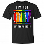 I'm Not Gay But My Friend Is Funny T-Shirt - LGBT Shirt