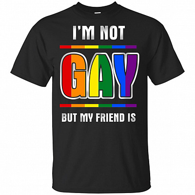I'm Not Gay But My Friend Is Funny T-Shirt - LGBT Shirt