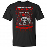 To Anyone Who Says Truckin' Is Easy-Work You Don't Know Shit T-Shirt - Trucking Shirt