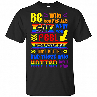 Be Who-You Are And Say What You Feel Because Those Who Mind T-Shirt