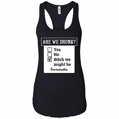 Are We Drunk Bitch We Might Be Cotton Tank Top Tee - Racerback Tank Shirt - Funny Nurse Besties Shirt