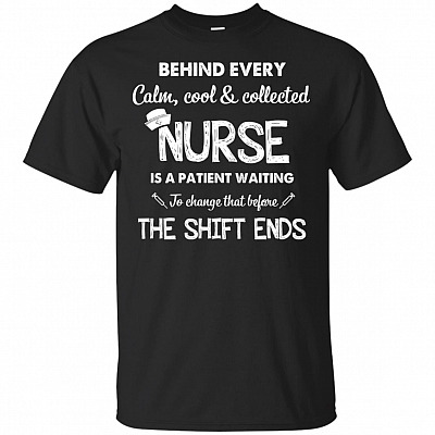 Behind Every Calm Cool Collected Nurse Is A Patient T-Shirt