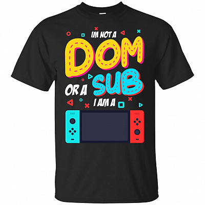 Im Not A Dom Or A Sub Im A Funny T-Shirt