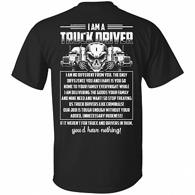 I Am Truck Dri-ver I Am No Difference From You Print On Back T-Shirt