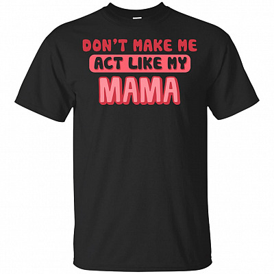 Don't Make Me Act Like My Mama Funny T-Shirt For Kids