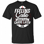 Feeling Cute Might Play Cards Later IDK T-Shirt