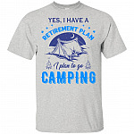 Yes I Have A Retirement Plan I Plan To Go Camping T-Shirt