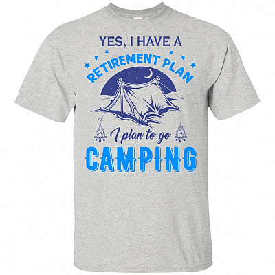 Yes I Have A Retirement Plan I Plan To Go Camping T-Shirt