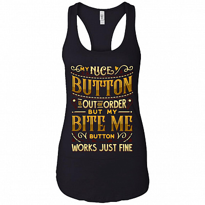 My Nice Button Is Out Of Order But My Bite Me Button Works Just Fine Cotton Tank Top Tee - Ladies Racerback Tank