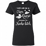 Well Call Me A Chip & Dip Me In Queso Because I'm Nacho T-Shirt W - Chile con queso Tex-Mex Texas-Mexico Tee Shirt