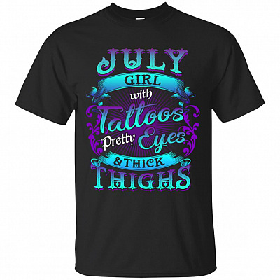 July Girls with Tattoos Pretty Eyes and Thick Thighs T-Shirt