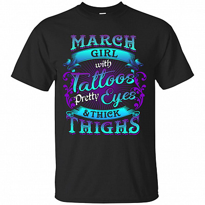 March Girls with Tattoos Pretty Eyes and Thick Thighs T-Shirt