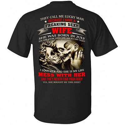 They Call Me Lucky Man Because I Have A Freaking Sexy Wife She was Born in July Print On Back T-Shirt