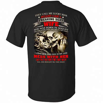 They Call Me Lucky Man Because I Have A Freaking Sexy Wife She was Born in August Print On Back T-Shirt