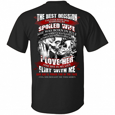 The Best Decision I've Ever Made was Marrying My Spoiled Wife She was Born in July Print On Back T-Shirt