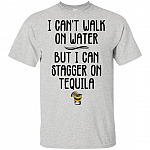 I Cant Walk On Water But I Can Stagger On Tequila T-Shirt - Funny Tequila Shirts