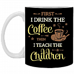 First I Drink The Coffee Then I Teach The Children Ceramic Coffee Mug - Water Bottle - Color Changing Mug