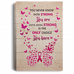 You Never Know How Strong You Are Be-ing Strong Is the Only Choice Fight-Cancer Framed Canvas - Unframed Poster