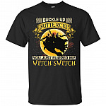 Buckle Up Buttercup You Just Flipped My Witch Switch Hocus Halloween T-Shirt