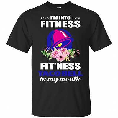 I'm Into Fitness Fit'ness Taco Bell in My Mouth T-Shirt