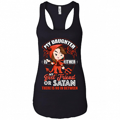 My-Daughter Is Either My Best Friend Or Satan There Is No In Between Tank Cotton Tank Top Tee - Ladies Racerback Tank
