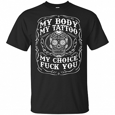 My Body My-Tattoo My-Choice Fck You T-Shirt - Skull Shirt