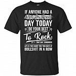 If Anyone Had A Not So Good Day Today Do Your Best To Rock That Shit Tomorrow T-Shirt