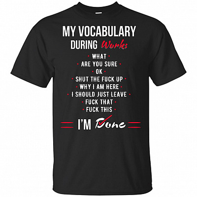 Why I Am Here I Should Just Leave Fck That Fck This T-Shirt - Funny My Vocabulary During Work I'm Done Shirt