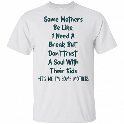 Some Mothers Be Like I Need A Break But Don't Trust A Soul With Their Kids T-shirt - I'm Some Mother Funny V-neck