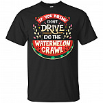 If You Drink Don't Drive Do The Watermelon Crawl T-Shirt
