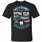 Not Flossing Is Like Wiping Your Butt Cheek And Not The Crack Have A Nice-Day T-Shirt