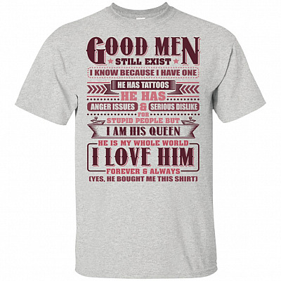 Good Men Still Exist Because I Have One He Has Tattoos And Anger Issues I Am His Queen He Is My World T-shirt - V-neck
