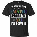 If You've Got-A Math Problem Yo I'll Sol-ve It T-Shirt - Funny Math Teacher Shirt