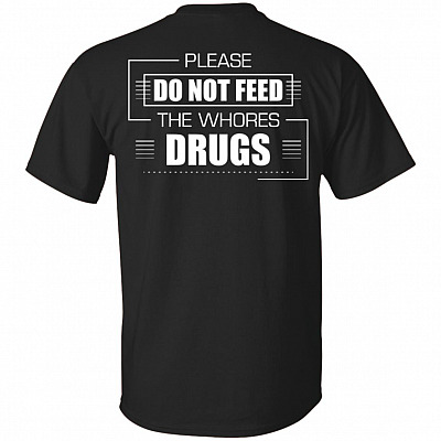 Please Do Not Feed The Whores Drugs Print On Back Funny T-Shirt