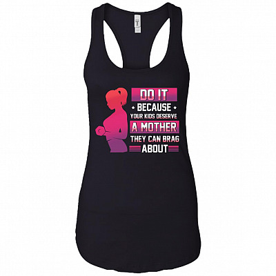 Do It Because Your Kids Deserve A Mother They Can Brag About Lifting Mom Cotton Tank Top Tee - Ladies Racerback Tank