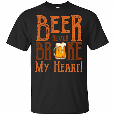 Beer Never Broke My Heart T-Shirt - Funny Beer Shirt