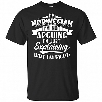 I'm Norwegian I'm Not Arguing I'm Just Explaining Why I'm Right T-Shirt