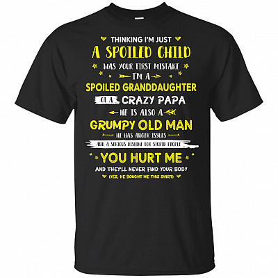 Thinking I'm Just A Spoiled Child Has Your First Mistake I'm a Spoiled Granddaughter Of Crazy Papa T-Shirt