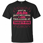 Don't Be Jealous Just Because I Look This GOOD At THIRTY-FIVE T-Shirt