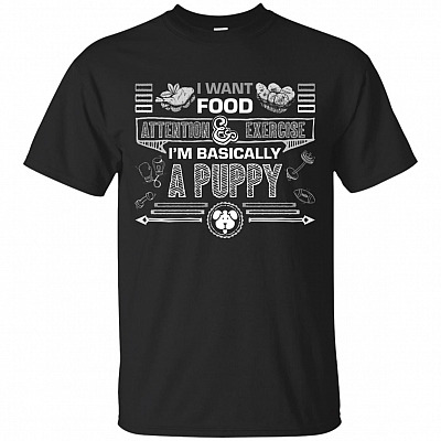 I Want Food Attention & Exercise I'm Basically A Puppy T-Shirt