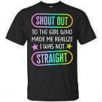 Shout Out To The Girl Who Made Me Realize I Was Not Straight T-Shirt - Gay LGBT Shirt