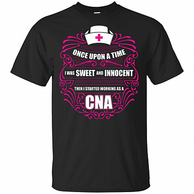 Once Upon A Time I Was Sweet And Innocent Then I Started Working As A CNA T-Shirt