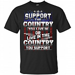 Support The Country You Live In Or Live In The Country You Support T-Shirt