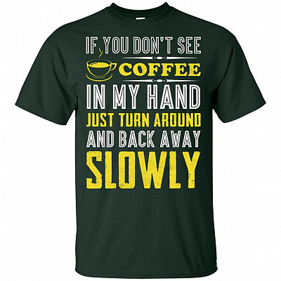 Alternative view of If You Don't See Coffee in My Hand Just Turn Around and Back Away Slowly Funny Coffee Lovers T-Shirt