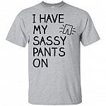I Have My Sassy Pants On Funny T-Shirt